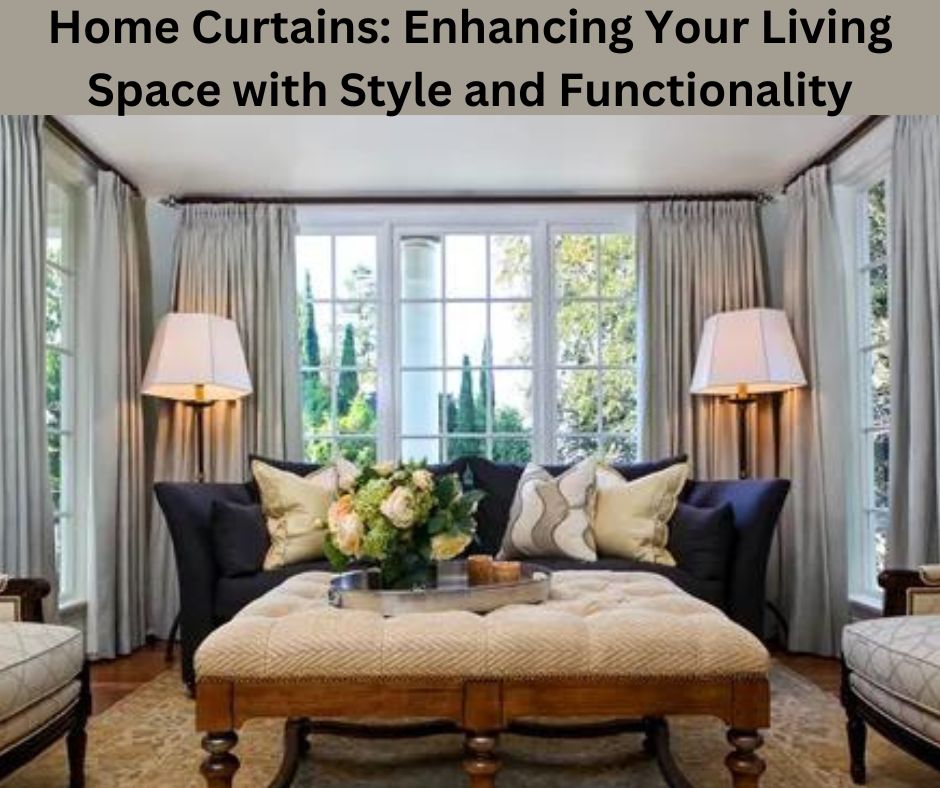 Home Curtains Enhancing Your Living Space with Style and Functionality
